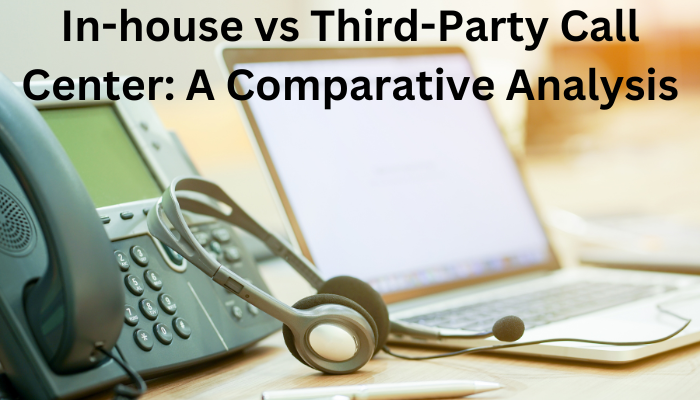 In-house vs Third-Party Call Center: A Comparative Analysis