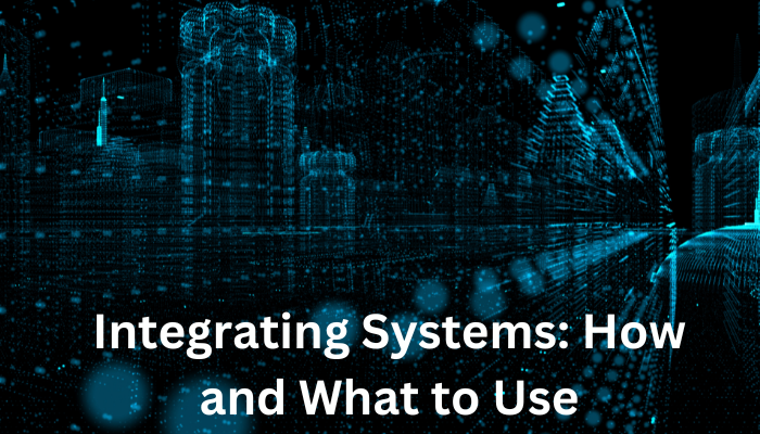 Integrating Systems: How and What to Use