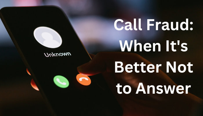 Call Fraud: When It’s Better Not to Answer