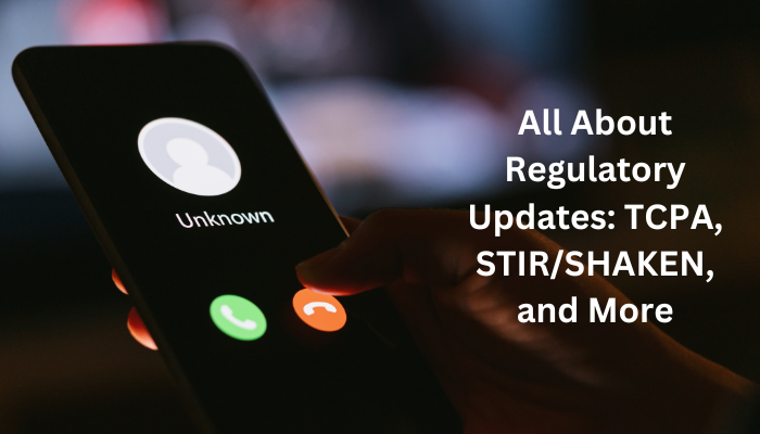 All About Regulatory Updates: TCPA, STIR/SHAKEN, and More