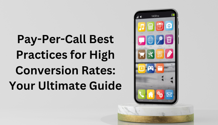 Pay-Per-Call Best Practices for High Conversion Rates: Your Ultimate Guide