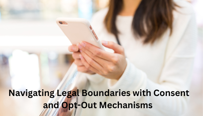 SMS Marketing Compliance: Navigating Legal Boundaries with Consent and Opt-Out Mechanisms