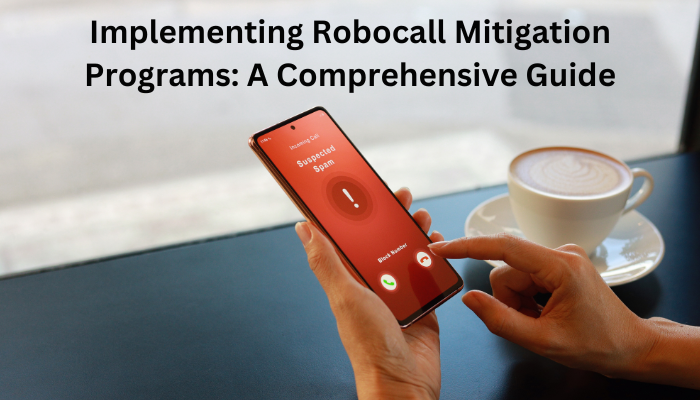 Implementing Robocall Mitigation Programs: A Comprehensive Guide